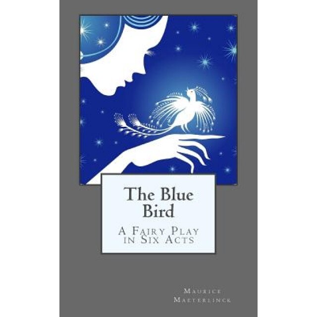 The Blue Bird: A Fairy Play in Six Acts, Maurice Maeterlinck (Author)