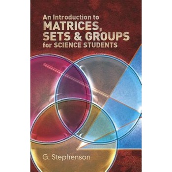 An Introduction to Matrices, Sets and Groups for Science Students, G. Stephenson (Author) An Introduction to Matrices, Sets and Groups for Science Students, G. Stephenson (Author)