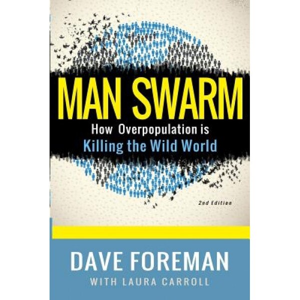 Man Swarm: How Overpopulation Is Killing the Wild World, Dave Foreman (Author)