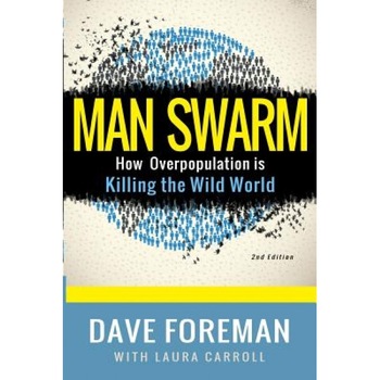 Man Swarm: How Overpopulation Is Killing the Wild World, Dave Foreman (Author) Man Swarm: How Overpopulation Is Killing the Wild World, Dave Foreman (Author)
