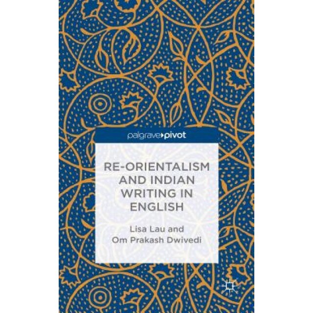 Re-Orientalism and Indian Writing in English, Lisa Lau (Author)