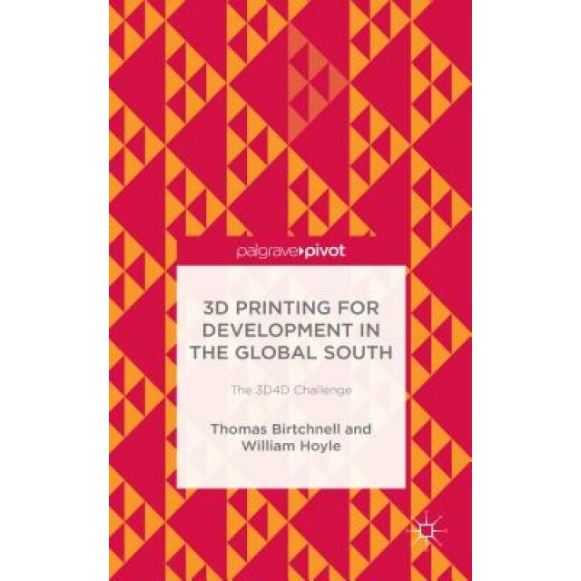 3D Printing for Development in the Global South, Thomas Birtchnell (Author)