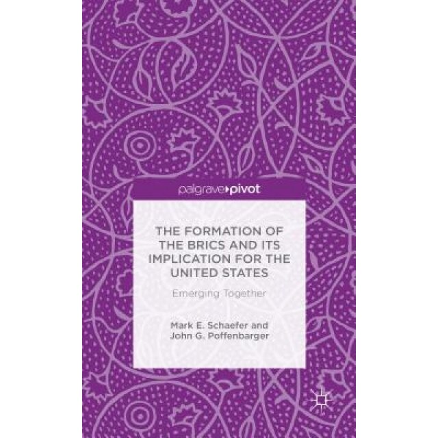 The Formation of the Brics and Its Implication for the United States: Emerging Together, Mark E. Schaefer (Author)