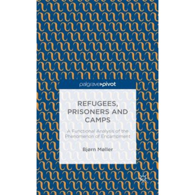 Refugees, Prisoners and Camps: A Functional Analysis of the Phenomenon of Encampment, Bjorn Moller (Author)