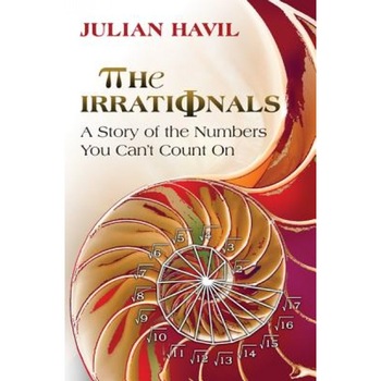 The Irrationals: A Story of the Numbers You Can't Count on, Julian Havil (Author) The Irrationals: A Story of the Numbers You Can't Count on, Julian Havil (Author)
