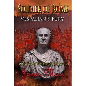 Soldier of Rome: Vespasian's Fury, James Mace (Author) Soldier of Rome: Vespasian's Fury, James Mace (Author)