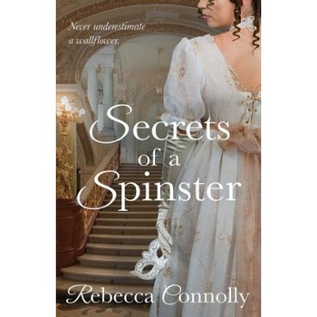 Secrets of a Spinster, Rebecca Connolly (Author) Secrets of a Spinster, Rebecca Connolly (Author)