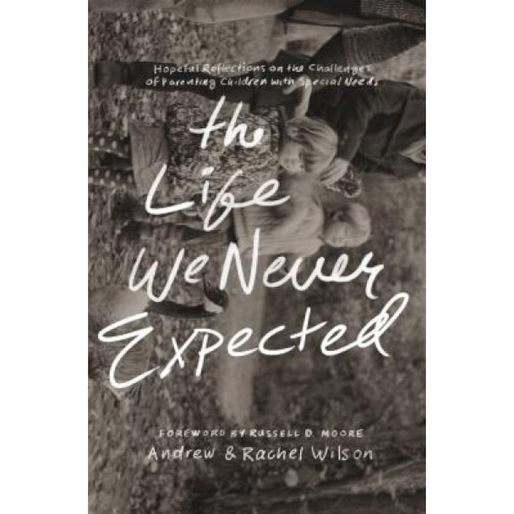 The Life We Never Expected: Hopeful Reflections on the Challenges of Parenting Children with Special Needs, Andrew And Wilson (Author)