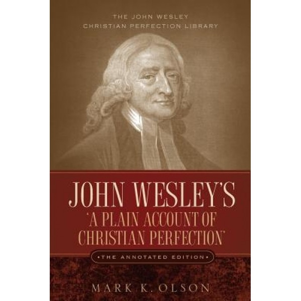 John Wesley's 'a Plain Account of Christian Perfection.' the Annotated Edition., John Wesley (Author)