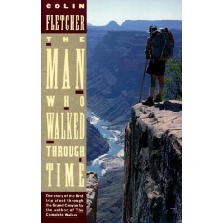 The Man Who Walked Through Time: The Story of the First Trip Afoot Through the Grand Canyon, Colin Fletcher