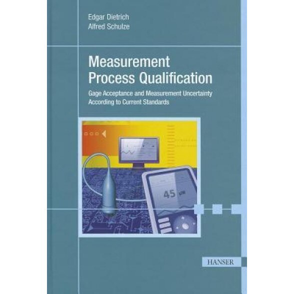Measurement Process Qualification: Gage Acceptance and Measurement Uncertainty According to Current Standards, Edgar Dietrich (Author)