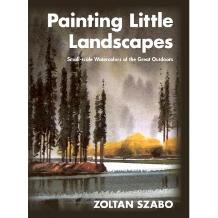 Painting Little Landscapes: Small-Scale Watercolors of the Great Outdoors, Zoltan Szabo (Author)