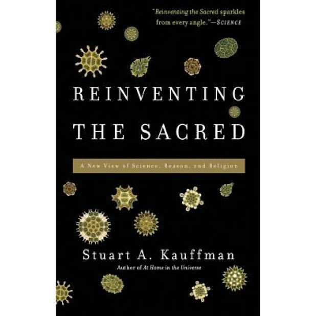 Reinventing the Sacred: A New View of Science, Reason, and Religion, Stuart A. Kauffman