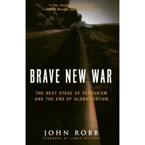 Brave New War: The Next Stage of Terrorism and the End of Globalization, John Robb