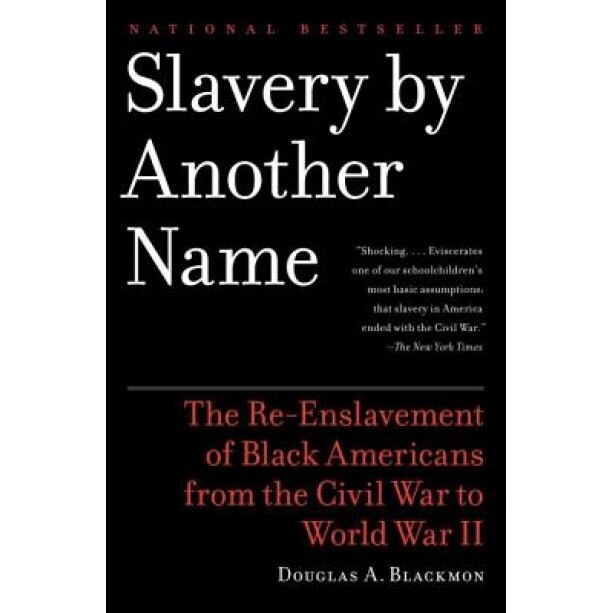 Slavery by Another Name: The Re-Enslavement of Black Americans from the Civil War to World War II, Douglas A. Blackmon