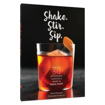 Shake. Stir. Sip.: More Than 50 Effortless Cocktails Made in Equal Parts, Kara Newman (Author) Shake. Stir. Sip.: More Than 50 Effortless Cocktails Made in Equal Parts, Kara Newman (Author)