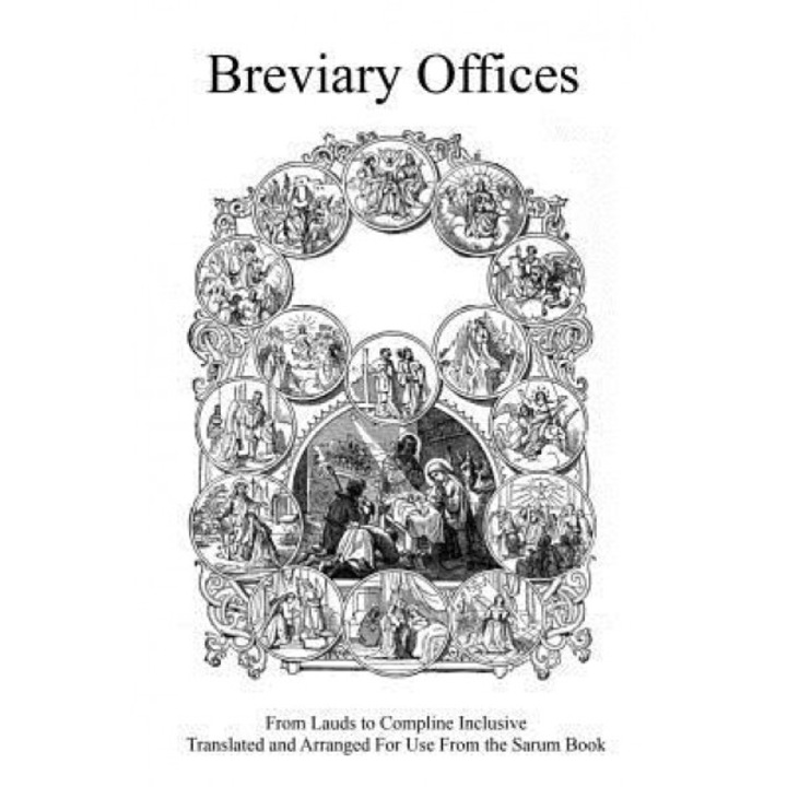 Breviary Offices: From Lauds to Compline Inclusive Translated and Arranged for Use from the Sarum Book, Catholic Church (Author)