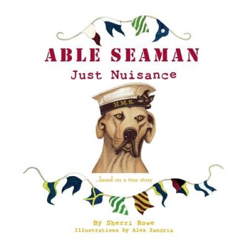 Able Seaman Just Nuisance: Based on a True Story, Sherri L. Rowe (Author)