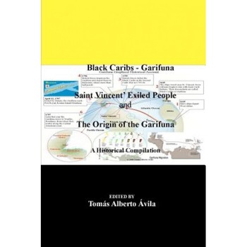 Black Caribs - Garifuna Saint Vincent' Exiled People: The Roots of the Garifuna, Toms Alberto Vila (Author) Black Caribs - Garifuna Saint Vincent' Exiled People: The Roots of the Garifuna, Toms Alberto Vila (Author)
