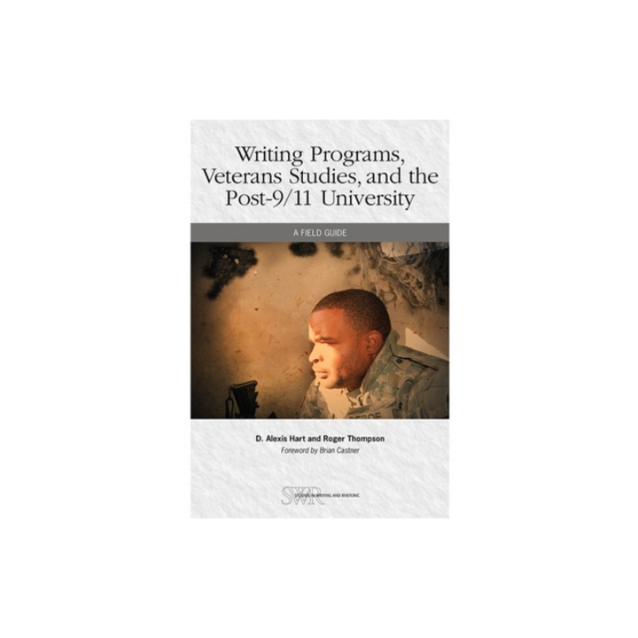 Writing Programs, Veterans Studies, and the Post-9/11 University A Field Guide, D. Alexis Hart