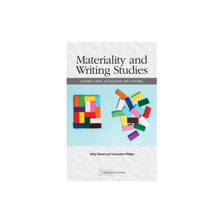 Materiality and Writing Studies Aligning Labor, Scholarship, and Teaching, Holly Hassel