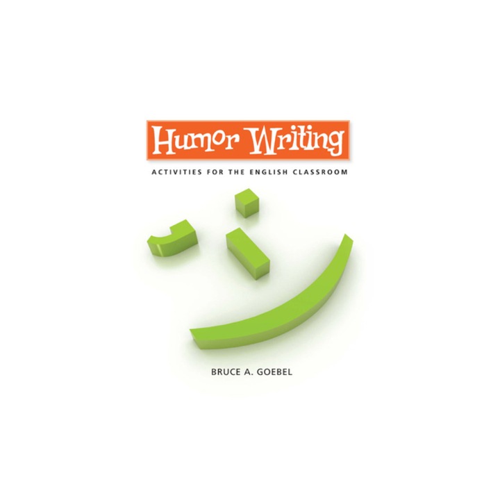 Humor Writing Activities for the English Classroom, Bruce Goebel