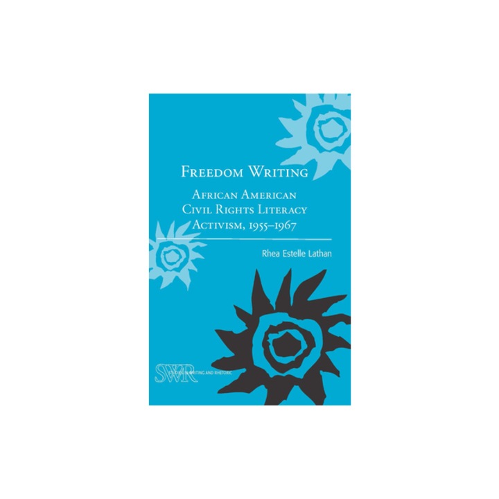 Freedom Writing African American Civil Rights Literacy Activism, 1955-1967, Rhea Estelle Lathan