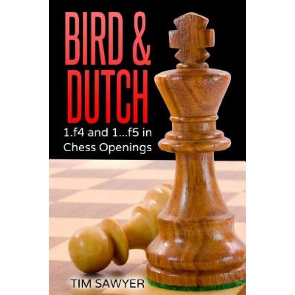 Bird & Dutch: 1.F4 and 1...F5 in Chess Openings, Tim Sawyer (Author)
