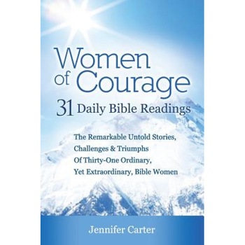 Women of Courage: 31 Daily Devotional Bible Readings - The Remarkable Untold Stories, Challenges & Triumphs of Thirty-One Ordinary, Yet, Jennifer Carter (Author) Women of Courage: 31 Daily Devotional Bible Readings - The Remarkable Untold Stories, Challenges & Triumphs of Thirty-One Ordinary, Yet, Jennifer Carter (Author)