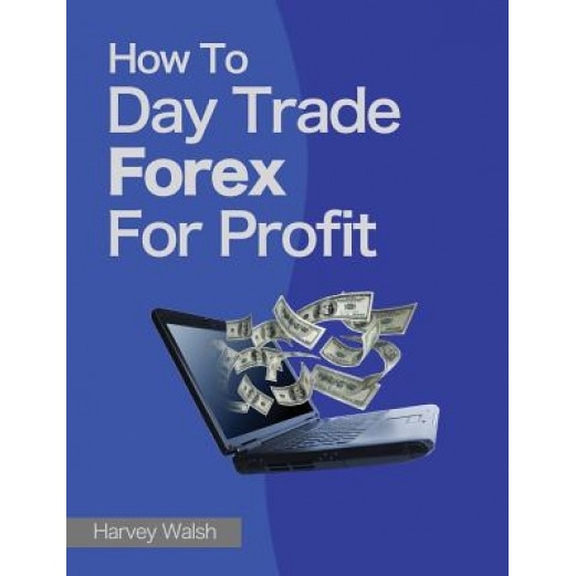 How to Day Trade Forex for Profit - Harvey Walsh (Author)