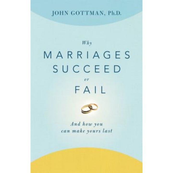 Why Marriages Succeed or Fail: And How You Can Make Yours Last, John M. Gottman