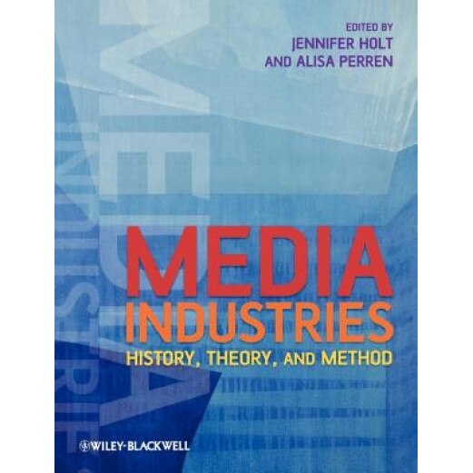 Media Industries: History, Theory, and Method, Jennifer Holt (Editor)