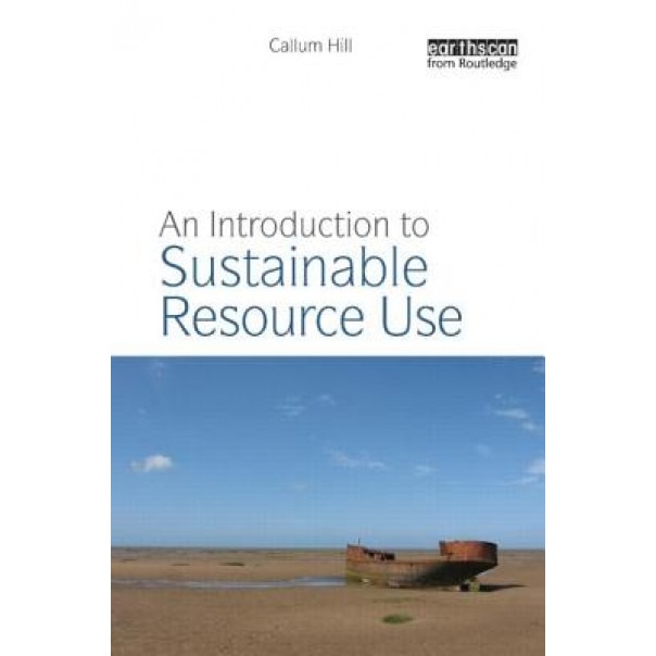 An Introduction to Sustainable Resource Use - Callum Hill (Author)