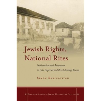 Jewish Rights, National Rites: Nationalism and Autonomy in Late Imperial and Revolutionary Russia, Simon Rabinovitch (Author) Jewish Rights, National Rites: Nationalism and Autonomy in Late Imperial and Revolutionary Russia, Simon Rabinovitch (Author)