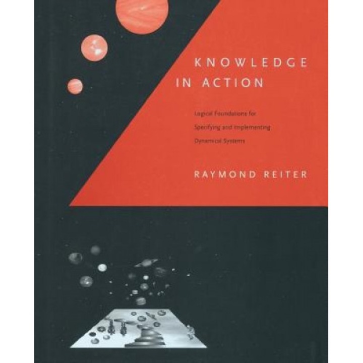 Knowledge in Action: Logical Foundations for Specifying and Implementing Dynamical Systems - Raymond Reiter (Author)