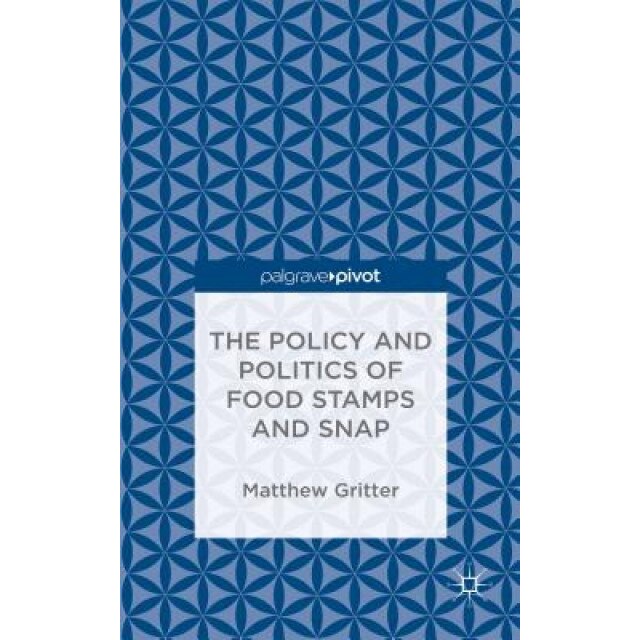 The Policy and Politics of Food Stamps and Snap, Matthew Gritter (Author)