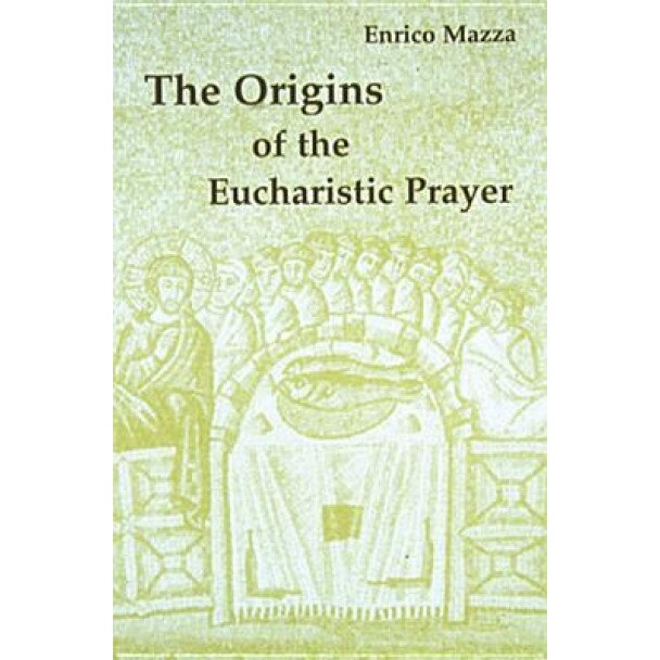 The Origins of Eucharistic Prayer, Enrico Mazza (Translator)