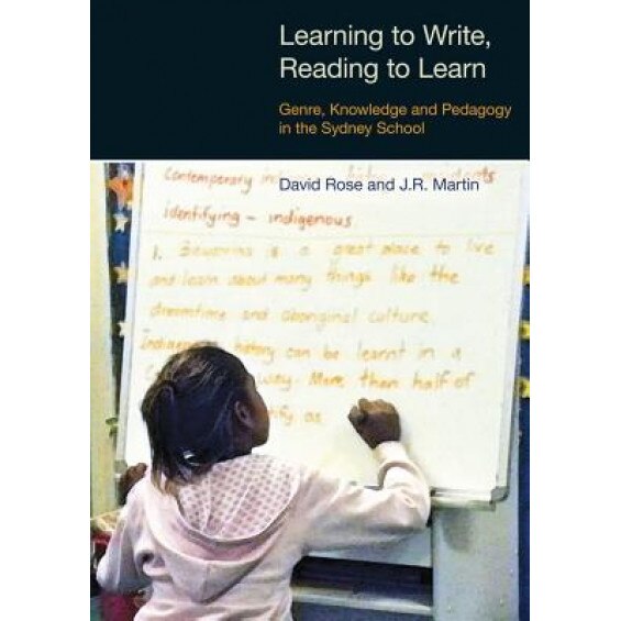 Learning to Write, Reading to Learn: Genre, Knowledge and Pedagogy in the Sydney School, David Rose (Author)