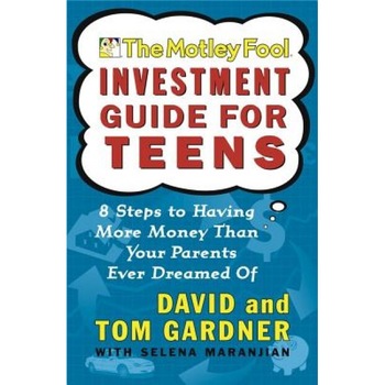 The Motley Fool Investment Guide for Teens: 8 Steps to Having More Money Than Your Parents Ever Dreamed of, Neil, Sr. David, A. L. David, David Gardner The Motley Fool Investment Guide for Teens: 8 Steps to Having More Money Than Your Parents Ever Dreamed of, Neil, Sr. David, A. L. David, David Gardner