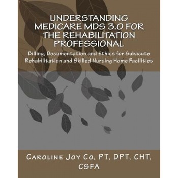 Understanding Medicare MDS 3.0 for the Rehabilitation Professional, Caroline Joy Co Pt (Author) Understanding Medicare MDS 3.0 for the Rehabilitation Professional, Caroline Joy Co Pt (Author)