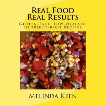 Real Food Real Results: Gluten-Free, Low-Oxalate, Nutrient-Rich Recipes, Melinda Keen (Author) Real Food Real Results: Gluten-Free, Low-Oxalate, Nutrient-Rich Recipes, Melinda Keen (Author)