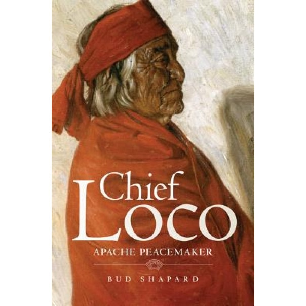Chief Loco: Apache Peacemaker, Bud Shapard (Author)