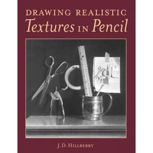 Drawing Realistic Textures in Pencil Drawing Realistic Textures in Pencil, J. D. Hillberry