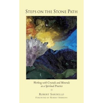 Steps on the Stone Path: Working with Crystals and Minerals as a Spiritual Practice - Robert J. Sardello Steps on the Stone Path: Working with Crystals and Minerals as a Spiritual Practice - Robert J. Sardello