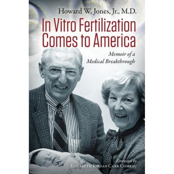 In Vitro Fertilization Comes to America: Memoir of a Medical Breakthrough - Dr Howard W. Jones Jr (Author)
