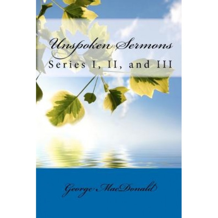 Unspoken Sermons: Series I, II, and III, George MacDonald (Author)