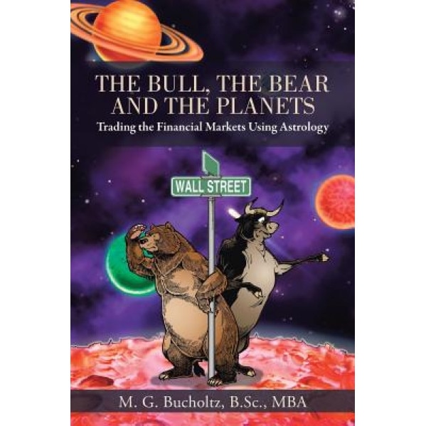 The Bull, the Bear and the Planets: Trading the Financial Markets Using Astrology - M. G. Bucholtz B. Sc Mba (Author)