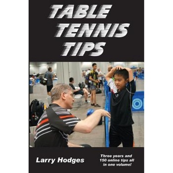 Table Tennis Tips: 2011-2013, Larry Hodges (Author) Table Tennis Tips: 2011-2013, Larry Hodges (Author)