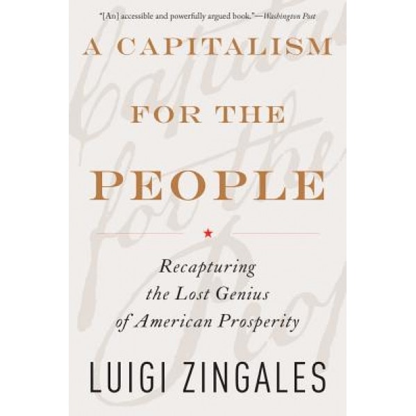 A Capitalism for the People: Recapturing the Lost Genius of American Prosperity - Luigi Zingales (Author)