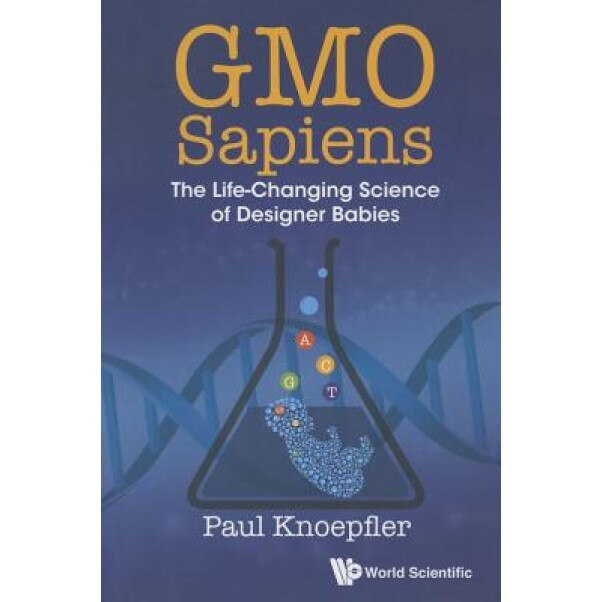 Gmo Sapiens: The Life-Changing Science of Designer Babies, Paul Knoepfler (Author)